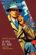 La spia del Duce. Esuli e infiltrati nell'Italia del Ventennio