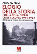 Elogio della storia. L'Italia nella guerra civile europea 1914-1953