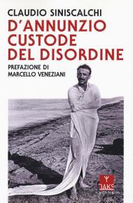 D'Annunzio: il custode del disordine