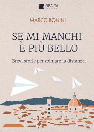 Se mi manchi è più bello. Brevi storie per colmare la distanza