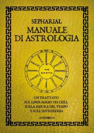 Manuale di astrologia. Un trattato sul linguaggio dei cieli, sulla misura del tempo e sull'astrologia