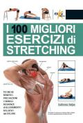 I 100 migliori esercizi di stretching. Tecniche, benefici, precauzioni, consigli, sequenze di allenamento, sollievo dal dolore. Ediz. illustrata