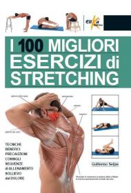 I 100 migliori esercizi di stretching. Tecniche, benefici, precauzioni, consigli, sequenze di allenamento, sollievo dal dolore. Ediz. illustrata