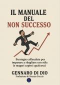 Il manuale del non successo. Strategie collaudate per imparare a sbagliare con stile (e magari capirci qualcosa)