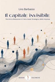 Il capitale invisibile. Perché la relazione è il vero asset strategico delle imprese