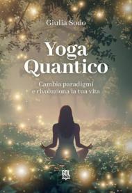 Yoga quantico. Cambia paradigmi e rivoluziona la tua vita