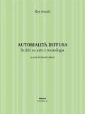 Autorialità diffusa. Scritti su arte e tecnologia. Ediz. illustrata