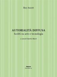 Autorialità diffusa. Scritti su arte e tecnologia. Ediz. illustrata