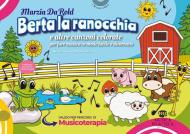 Berta la ranocchia e altre canzoni colorate per fare musica in modo facile e divertente. Ediz. illustrata
