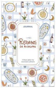I miei ristoranti da ricordare. Journal. Diario delle mie recensioni culinarie. Nuova ediz.