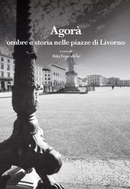 Agorà. Ombre e storia nelle piazze di Livorno