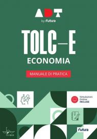 Accademia dei Test. TOLC-E. Economia. Manuale di pratica