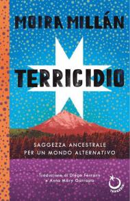 Terricidio. Saggezza ancestrale per un mondo alternativo