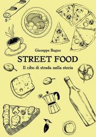Street food. Il cibo di strada nella storia