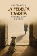La fedeltà tradita. Tre novelle di cani e di uomini