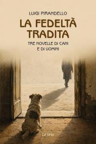 La fedeltà tradita. Tre novelle di cani e di uomini