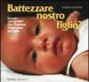 Battezzare nostro figlio? Incontri con i genitori che chiedono il battesimo del figlio