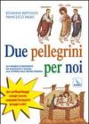 Due pellegrini per noi. Un cammino in profondità per adolescenti alla scoperta della propria persona