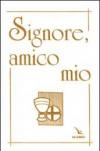 Signore, amico mio. Il mio libro di preghiere prima comunione. Ediz. speciale