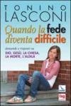 Quando la fede diventa difficile. Domande e risposte su Dio, Gesù, la Chiesa, la morte, l'aldilà