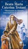 Beata Maria Caterina Troiani. Missionaria in clausura, contemplativa in missione