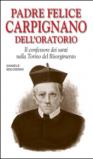 Padre Felice Carpignano dell'Oratorio. Il confessore dei santi nella Torino del Risorgimento