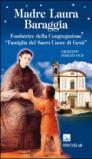 Madre Laura Baraggia. Fondatrice della Congregazione Famiglia del Sacro Cuore di Gesù