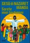Gesù di Nazaret manda: «Sarete miei testimoni». Guida per catechisti e genitori. Proposte di lavoro, preghiere e celebrazioni