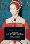 Maria la sanguinaria. Miserie e grandezze alla corte dei Tudor