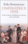 L'imperatrice Sissi. Storia e destino di Elisabetta d'Austria e dei suoi fratelli