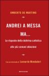 Andrei a messa ma... Le risposte della dottrina cattolica alle più comuni obiezioni