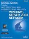 Implementing and administering security in a Microsoft Windows Server 2003 Network MCSA/MCSE Training. (Esame 70-299). Con CD-ROM