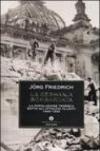 La Germania bombardata. La popolazione tedesca sotto gli attacchi alleati 1940-1945