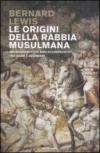 Le origini della rabbia musulmana. Millecinquecento anni di confronto tra Islam e Occidente