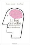 Il tuo cervello. Istruzioni per l'uso e la manutenzione