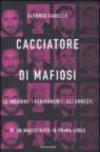 Cacciatore di mafiosi. Le indagini, i pedinamenti, gli arresti di un magistrato in prima linea