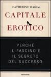 Capitale erotico. Perché il fascino è il segreto del successo