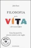 Filosofia per la vita e altri momenti difficili. Come Socrate & Co. possono aiutarti a stare meglio