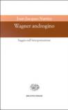 Wagner androgino. Saggio sull'interpretazione