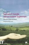 Salvare il mondo senza essere Superman. Gesti di ecologia quotidiana