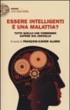 Essere intelligenti è una malattia? Tutto quello che vorremmo sapere sul cervello