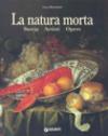 La natura morta. Storia, artisti, opere