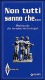 Dizionario dei termini archeologici. Non tutti sanno che...