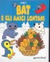 Bat e gli amici lontani. Ediz. illustrata