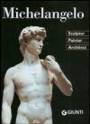 Michelangelo. Sculptor, Painter, Architect. Ediz. illustrata