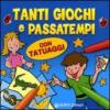 Tanti giochi e passatempi. Con tatuaggi. Ediz. illustrata