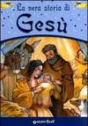 La vera storia di Gesù. Ediz. illustrata