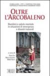 Oltre l'arcobaleno. Bambini e salute mentale in situazioni di emergenza e disastri naturali