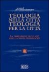 Teologia nella città, teologia per la città. La dimensione secolare delle scienze teologiche. Atti del convegno (Trento 26-28 maggio 2004)