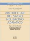 Architetture del sacro nel bacino adriatico. Figure, forme e liturgie della cristianizzazione ed evangelizzazione dal IV al XIII secolo
